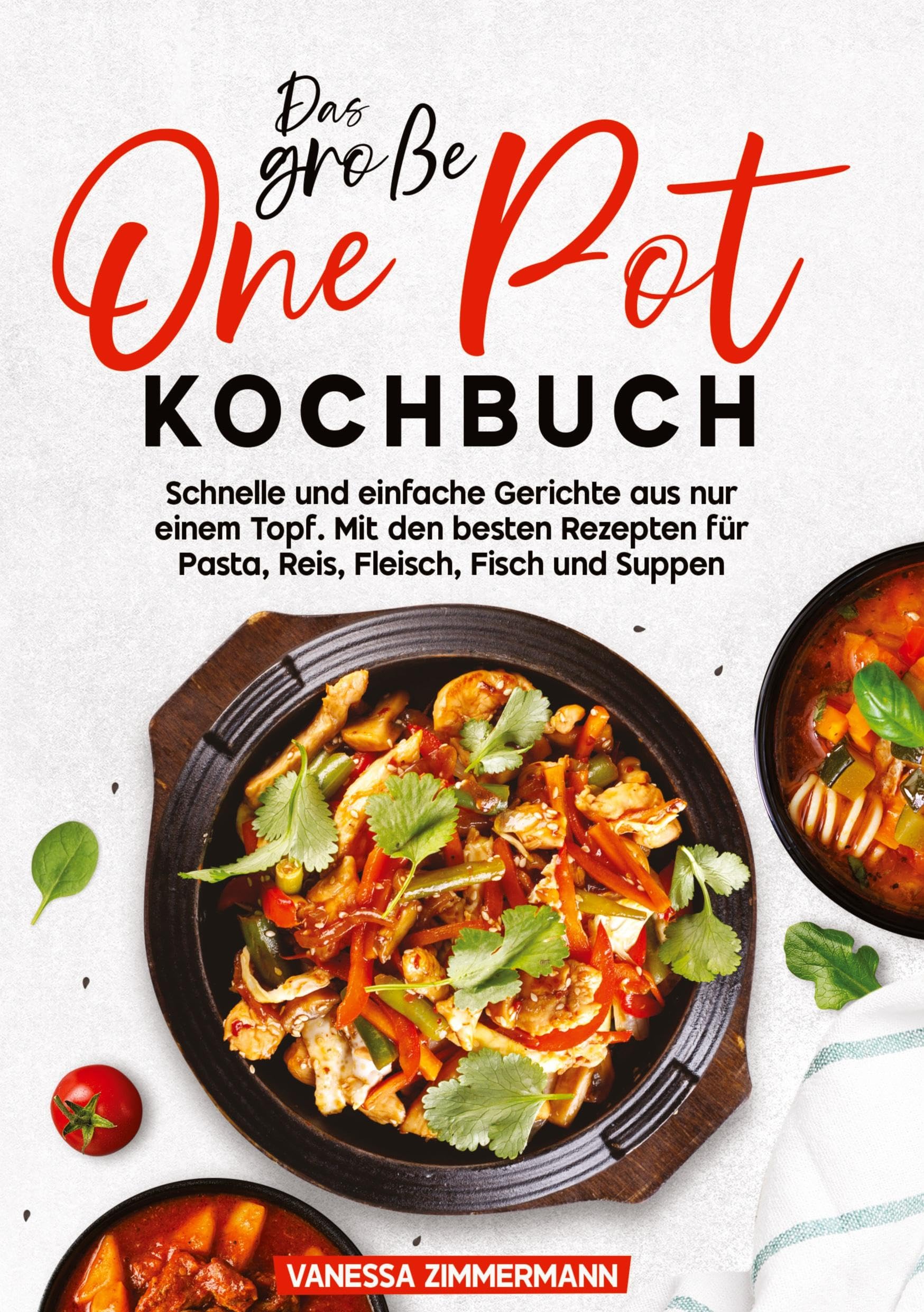Das große One Pot Kochbuch: Schnelle und einfache Gerichte aus nur einem Topf. Mit den besten Rezepten für Pasta, Reis, Fleisch, Fisch und Suppen