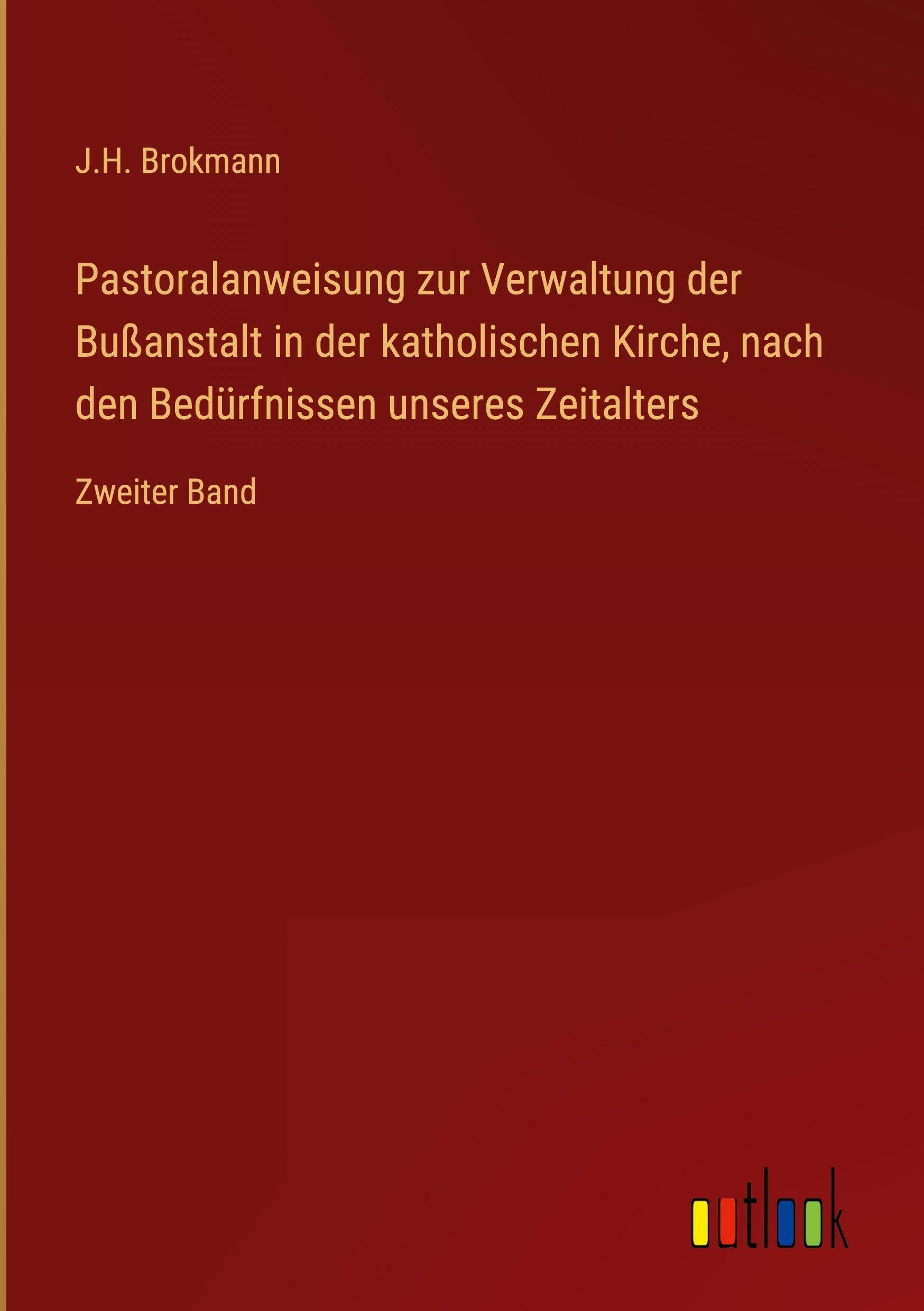 Pastoralanweisung zur Verwaltung der Bußanstalt in der katholischen Kirche, nach den Bedürfnissen unseres Zeitalters: Zweiter Band