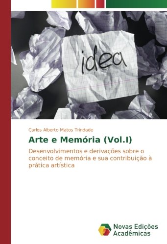Arte e Memória (Vol.I): Desenvolvimentos e derivações sobre o conceito de memória e sua contribuição à prática artística