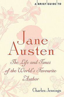 A Brief Guide to Jane Austen: The Life and Times of the World’s Favourite Author (Brief Histories)