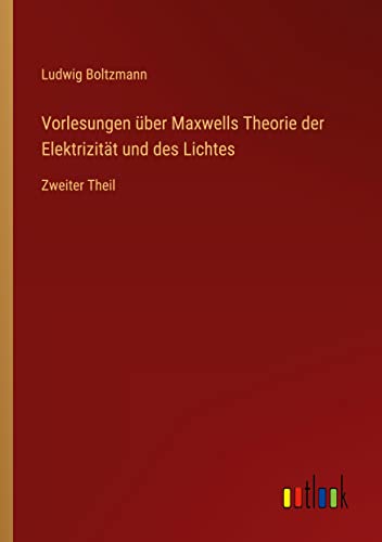 Vorlesungen über Maxwells Theorie der Elektrizität und des Lichtes: Zweiter Theil