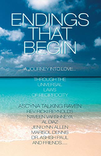 Endings That Begin . . .: A Journey Into Love Through The Universal Laws of Reciprocity