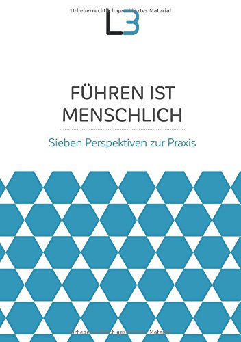 Führen ist menschlich: Sieben Perspektiven zur Praxis