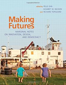 Making Futures: Marginal Notes on Innovation, Design, and Democracy (Mit Press)