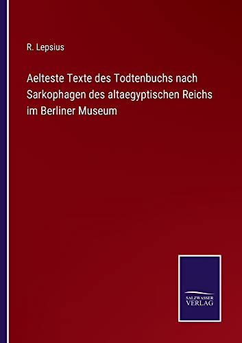 Aelteste Texte des Todtenbuchs nach Sarkophagen des altaegyptischen Reichs im Berliner Museum