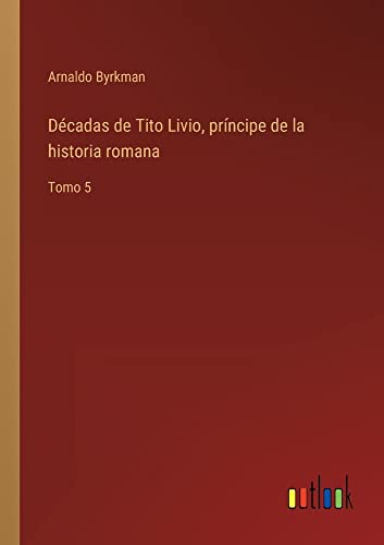 Décadas de Tito Livio, príncipe de la historia romana: Tomo 5