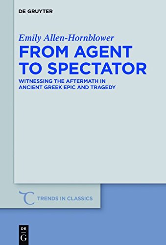 From Agent to Spectator: Witnessing the Aftermath in Ancient Greek Epic and Tragedy (Trends in Classics - Supplementary Volumes, Band 30)