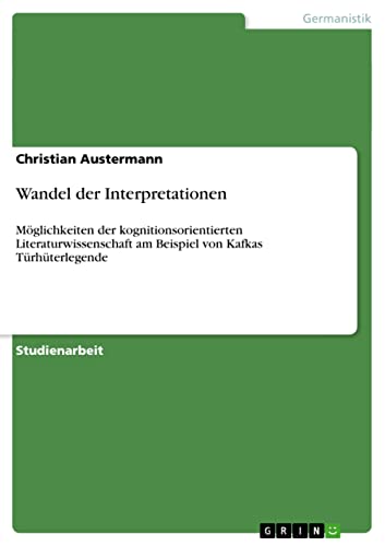 Wandel der Interpretationen: Möglichkeiten der kognitionsorientierten Literaturwissenschaft am Beispiel von Kafkas Türhüterlegende