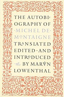 The Autobiography of Michel de Montaigne: Compromising the Life of the Wisest Man of His Times: His Childhood, Youth, and Prime; His Adventures in Lov (Nonpareil Books)