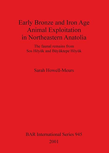 Early Bronze and Iron Age Animal Exploitation in Northeastern Anatolia: The faunal remains from Sos Höyük and Büyüktepe Höyük (British Archaeological Reports British Series, Band 945)