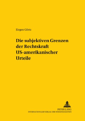 Die subjektiven Grenzen der Rechtskraft US-amerikanischer Urteile (Studien zum vergleichenden und internationalen Recht /Comparative and International Law Studies)