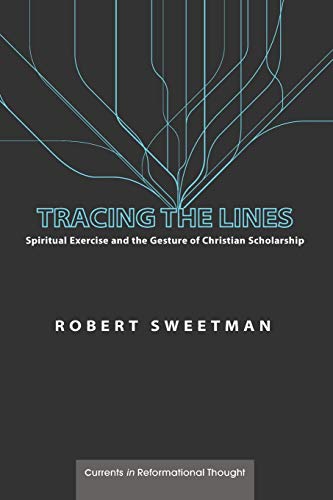 Tracing the Lines: Spiritual Exercise and the Gesture of Christian Scholarship (Currents in Reformational Thought)
