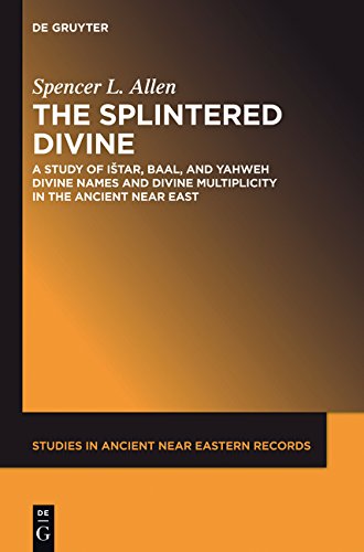 The Splintered Divine: A Study of Istar, Baal, and Yahweh Divine Names and Divine Multiplicity in the Ancient Near East (Studies in Ancient Near Eastern Records (SANER), Band 5)