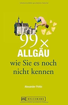 Reiseführer Allgäu: 99x Allgäu, wie Sie es nicht kennen: Erlebniswanderungen, Tagesausflüge und Städte - vom Skywalk Allgäu bis zur Sturmannshöhle nach Lindenberg; der spezielle Wanderführer Allgäu