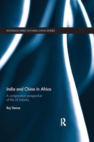 India and China in Africa: A comparative perspective of the oil industry (Routledge Series on India-china Studies)