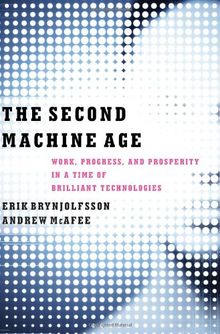 Second Machine Age : Work, Progress, and Prosperity in a Time of Brilliant Technologies