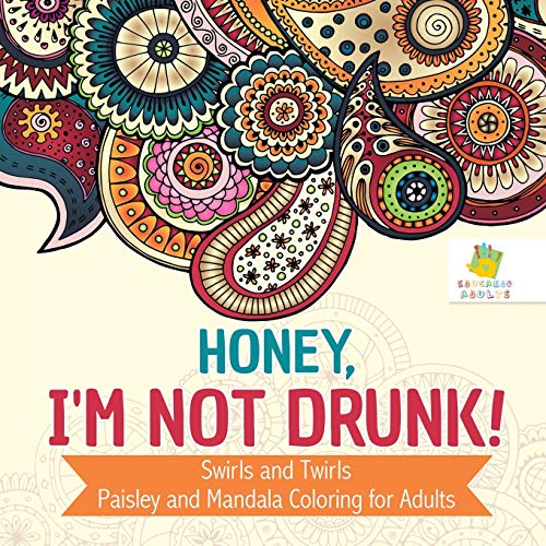 Honey, I'm Not Drunk! | Swirls and Twirls | Paisley and Mandala Coloring for Adults