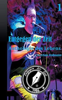 Anthologie des Lebens Band 1: Entgegen der Zeit