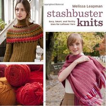 Stashbuster Knits: Tips, Tricks, and 21 Beautiful Projects for Using Your Favorite Leftover Yarn