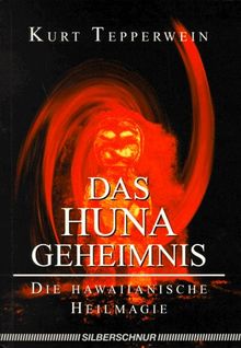 Das Huna Geheimnis. Die Hawaiianische Heilmagie