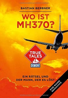 Wo ist MH370? (DuMont True Tales): Ein Rätsel und der Mann, der es löst