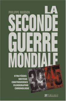 La seconde guerre mondiale : stratégies, moyens, controverses, filmographie, bibliographie, index, cartes et tableaux