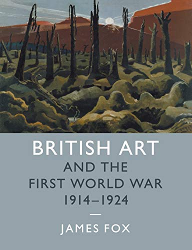 British Art and the First World War, 1914–1924 (Studies in the Social and Cultural History of Modern Warfare, Band 43)