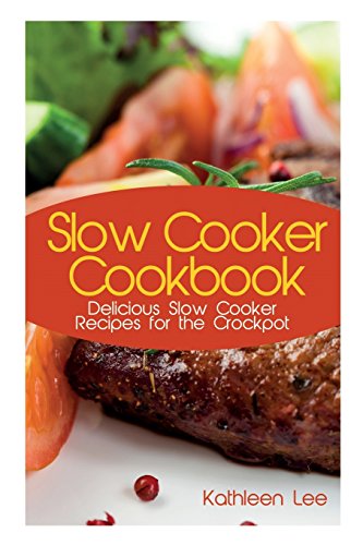 Slow Cooker Cookbook: Delicious Slow Cooker Recipes for the Crockpot