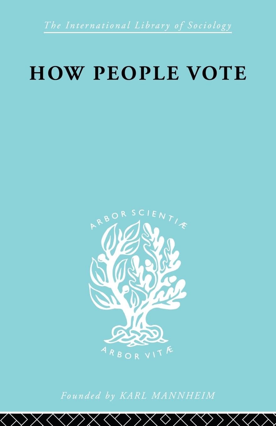 How People Vote: A Study of Electoral Behaviour in Greenwich (International Library of Sociology)