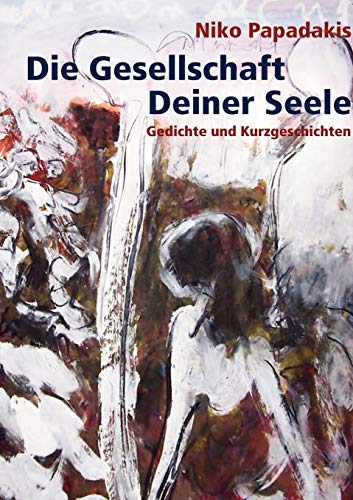 Die Gesellschaft Deiner Seele: Gedichte und Kurzgeschichten