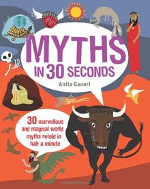 Myths in 30 Seconds: 30 Marvellous and Magical World Myths Retold in Half a Minute (Children's 30 Second)