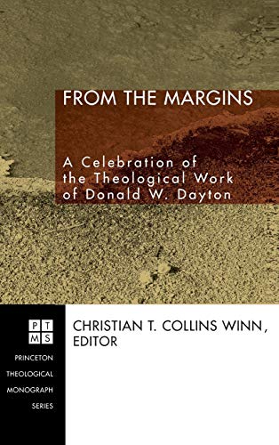 From the Margins: A Celebration of the Theological Work of Donald W. Dayton (Princeton Theological Monograph)