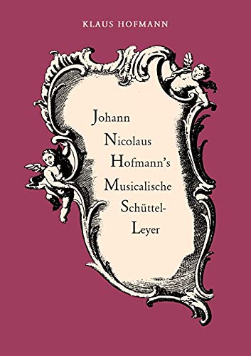 Johann Nicolaus Hofmann's Musicalische Schüttel-Leyer: vorgelegt von Klaus Hofmann