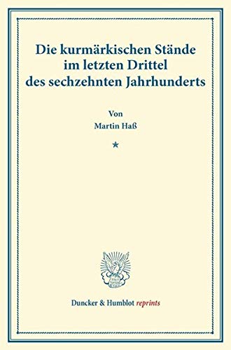 Die kurmärkischen Stände im letzten Drittel des sechzehnten Jahrhunderts.: (Veröffentlichungen des Vereins für Geschichte der Mark Brandenburg). (Duncker & Humblot reprints)