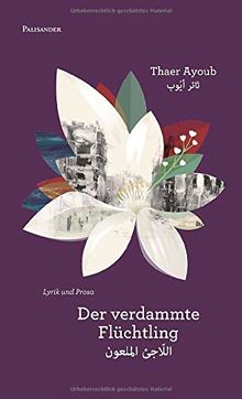 Der verdammte Flüchtling: Ein Kapitel aus dem Lebenslauf eines Liebenden - Lyrik und Prosa von Ayoub, Thaer | Buch | Zustand sehr gut