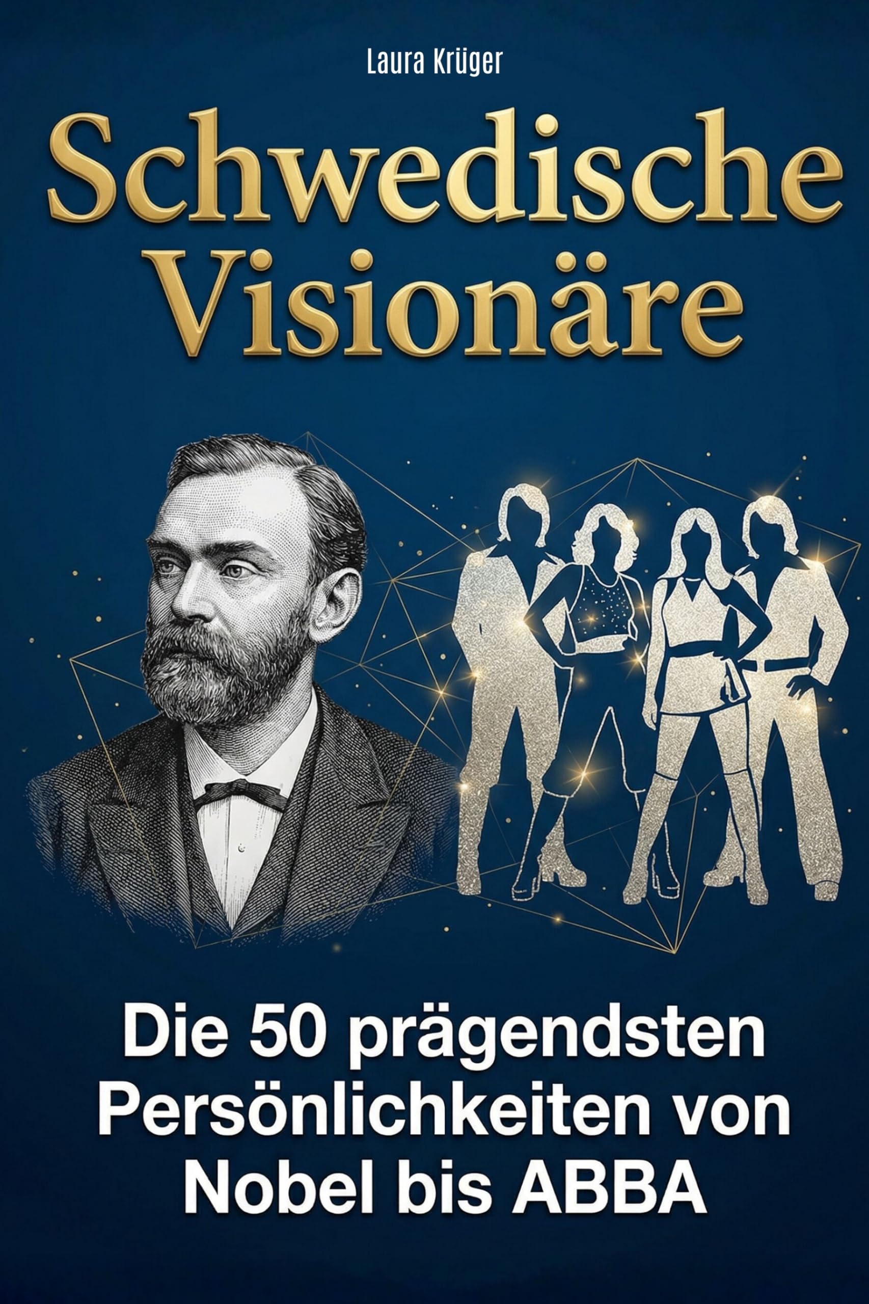 Schwedische Visionäre: Die 50 prägendsten Persönlichkeiten von Nobel bis ABBA