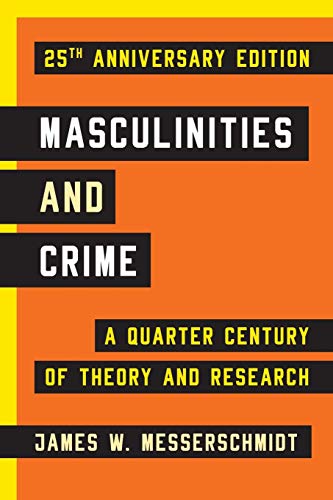 Masculinities and Crime -- 25th Anniversary Edition: A Quarter Century of Theory and Research, 25th Anniversary Edition