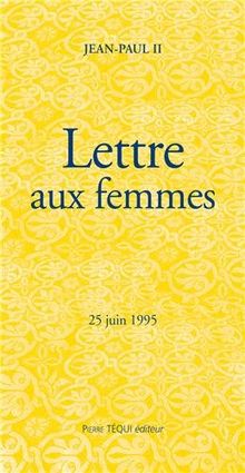 Lettre du pape Jean-Paul II aux femmes : en annexe présentation de la Lettre par Jean-Paul II