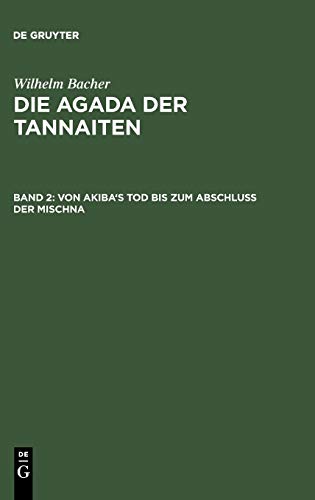 Die Agada der Tannaiten: Von Akiba's Tod bis zum Abschluß der Mischna: (135 bis 220 nach der gew. Zeitrechnung)