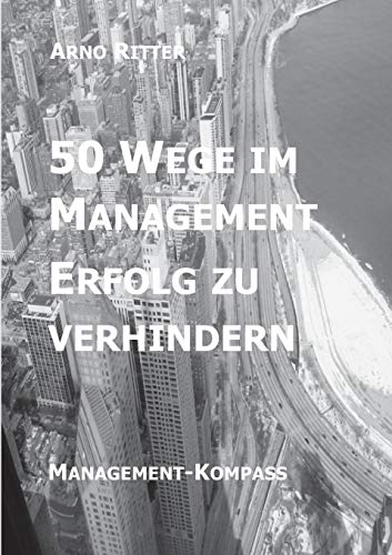 50 Wege im Management Erfolg zu verhindern: Management-Kompass