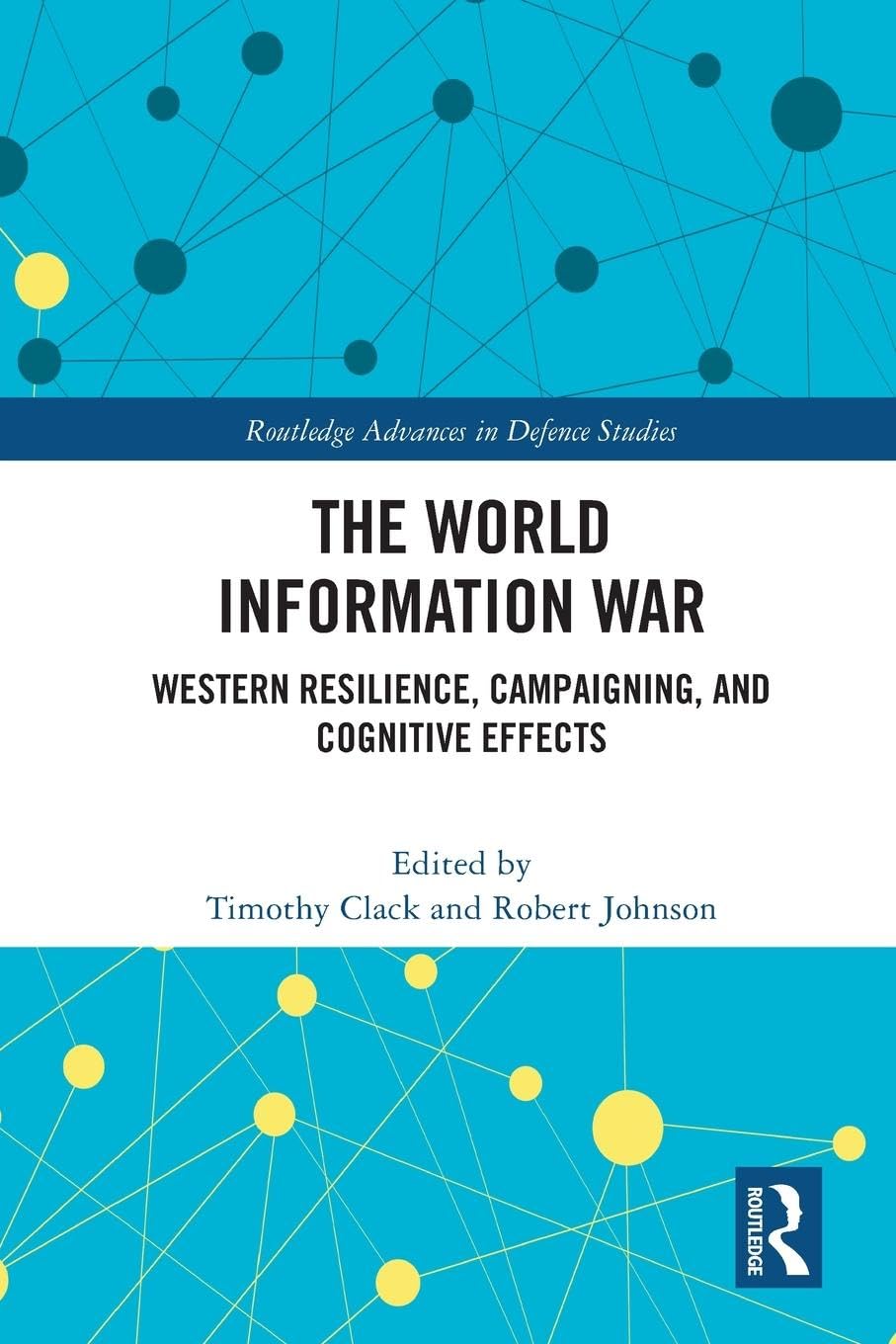 The World Information War: Western Resilience, Campaigning, and Cognitive Effects (Routledge Advances in Defence Studies)
