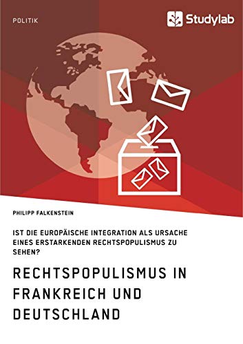 Rechtspopulismus in Frankreich und Deutschland: Ist die Europäische Integration als Ursache eines erstarkenden Rechtspopulismus zu sehen?