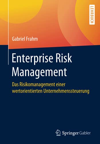 Enterprise Risk Management: Das Risikomanagement einer wertorientierten Unternehmenssteuerung