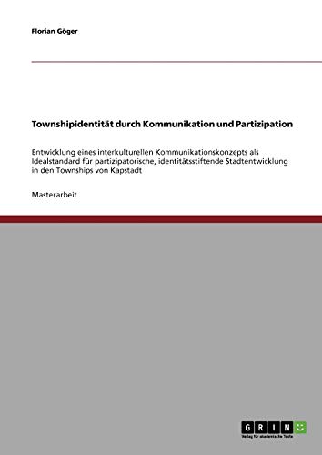 Townshipidentität durch Kommunikation und Partizipation: Entwicklung eines interkulturellen Kommunikationskonzepts als Idealstandard für ... in den Townships von Kapstadt