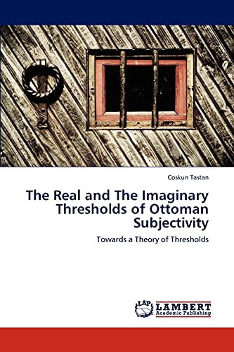 The Real and The Imaginary Thresholds of Ottoman Subjectivity: Towards a Theory of Thresholds