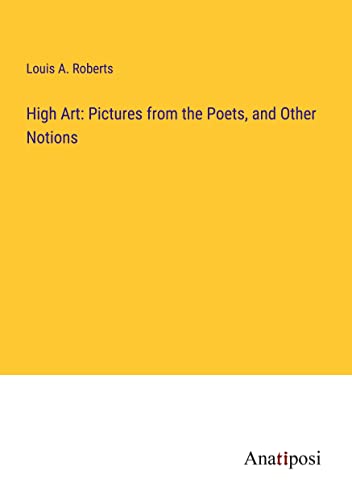 High Art: Pictures from the Poets, and Other Notions