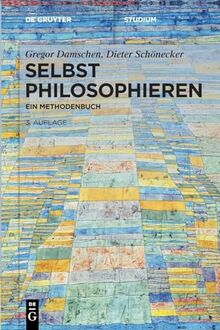 Selbst philosophieren: Ein Methodenbuch (De Gruyter Studium)