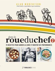 Dans la roue du chef. Vol. 2. 70 recettes pour garder la ligne booster ses performances