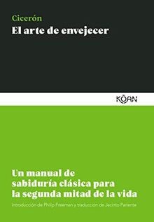 El arte de envejecer: Un manual de sabiduría clásica para la segunda mitad de la vida