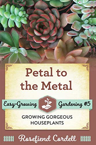Petal to the Metal: Growing Gorgeous Houseplants (Easy-Growing Gardening, Band 5)